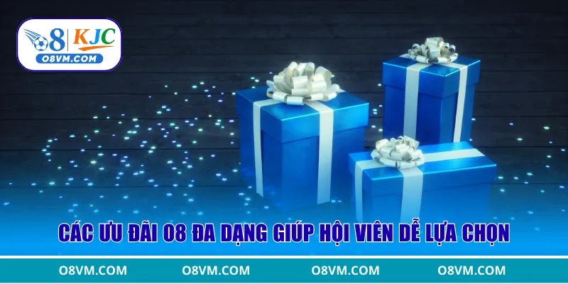 Các ưu đãi O8 đa dạng giúp hội viên dễ lựa chọn