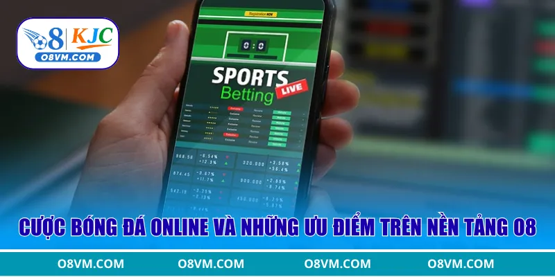 Cược bóng đá online và những ưu điểm khi lựa chọn nền tảng O8