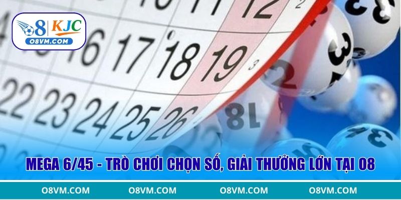 Mega 6/45 - trò chơi chọn số, giải thưởng lớn tại O8
