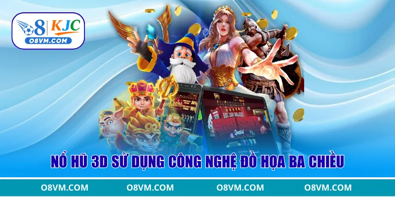 Nổ hũ 3D sử dụng công nghệ đồ họa ba chiều