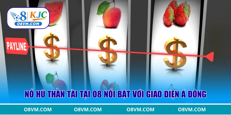 Nổ hũ thần tài tại O8 nổi bật với giao diện Á Đông