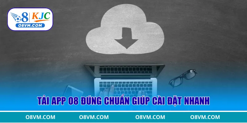 Tải app O8 đúng chuẩn giúp cài đặt nhanh
