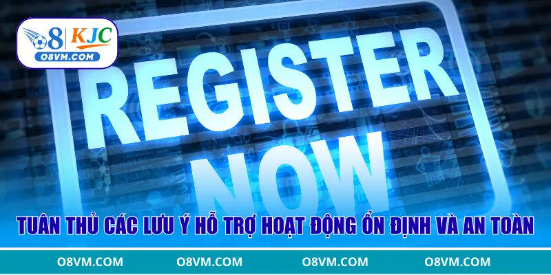 Tuân thủ các lưu ý hỗ trợ hoạt động ổn định và an toàn