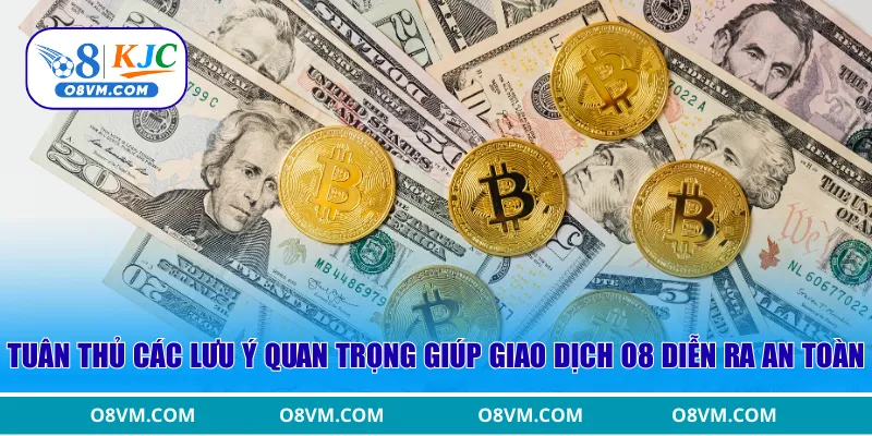Tuân thủ các lưu ý quan trọng giúp giao dịch O8 diễn ra an toàn