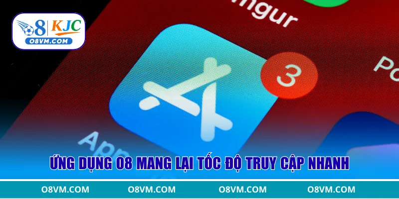 Ứng dụng O8 mang lại tốc độ truy cập nhanh